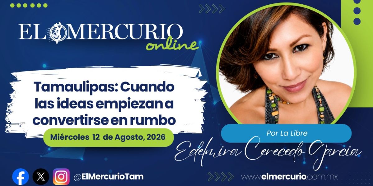 Tamaulipas: Cuando las ideas empiezan a convertirse en rumbo