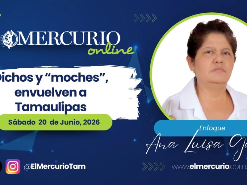Dichos y “moches”, envuelven a Tamaulipas