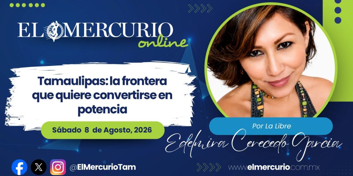 Tamaulipas: la frontera que quiere convertirse en potencia